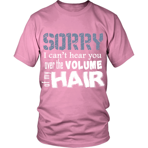 Adult Tee "Sorry I Can't Hear You Over The Volume of My Hair" (white print)