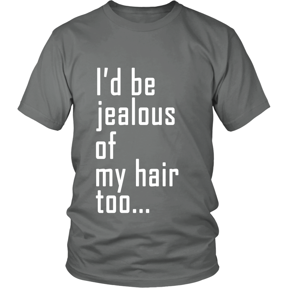Adult Tee "I'd Be Jealous Of My Hair Too" (white ink)