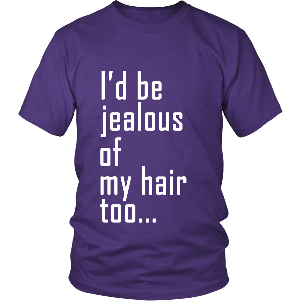 Adult Tee "I'd Be Jealous Of My Hair Too" (white ink)