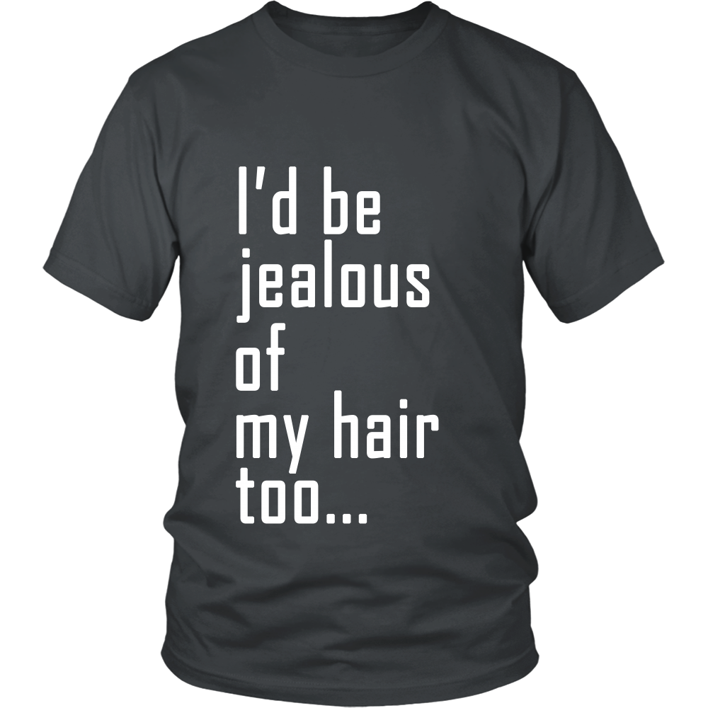 Adult Tee "I'd Be Jealous Of My Hair Too" (white ink)