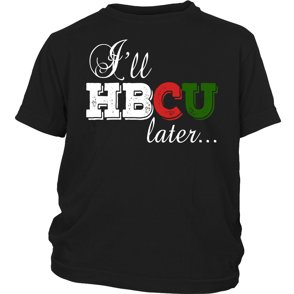 Youth & Adult Tee "I'll HBCU Later" (white print)