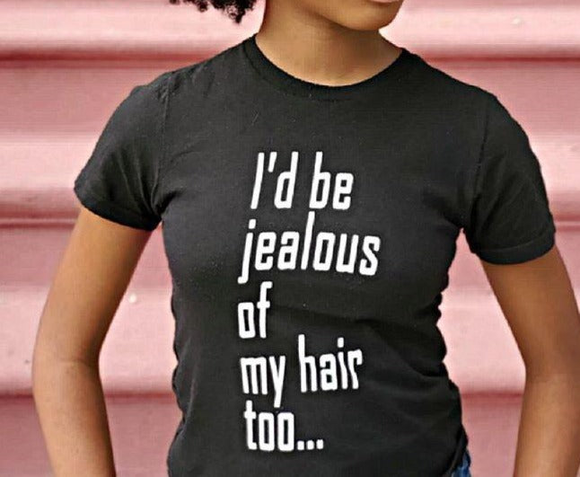 Adult Tee "I'd Be Jealous Of My Hair Too" (white ink)