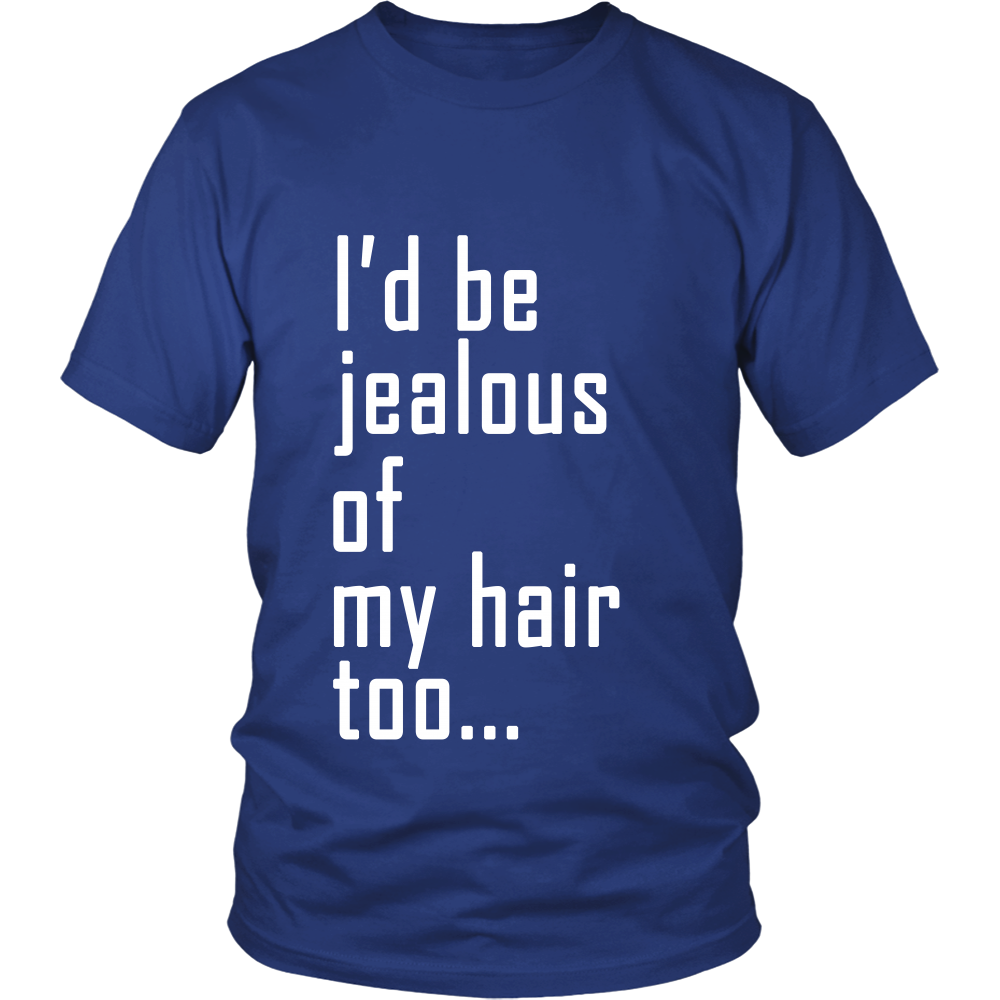 Adult Tee "I'd Be Jealous Of My Hair Too" (white ink)