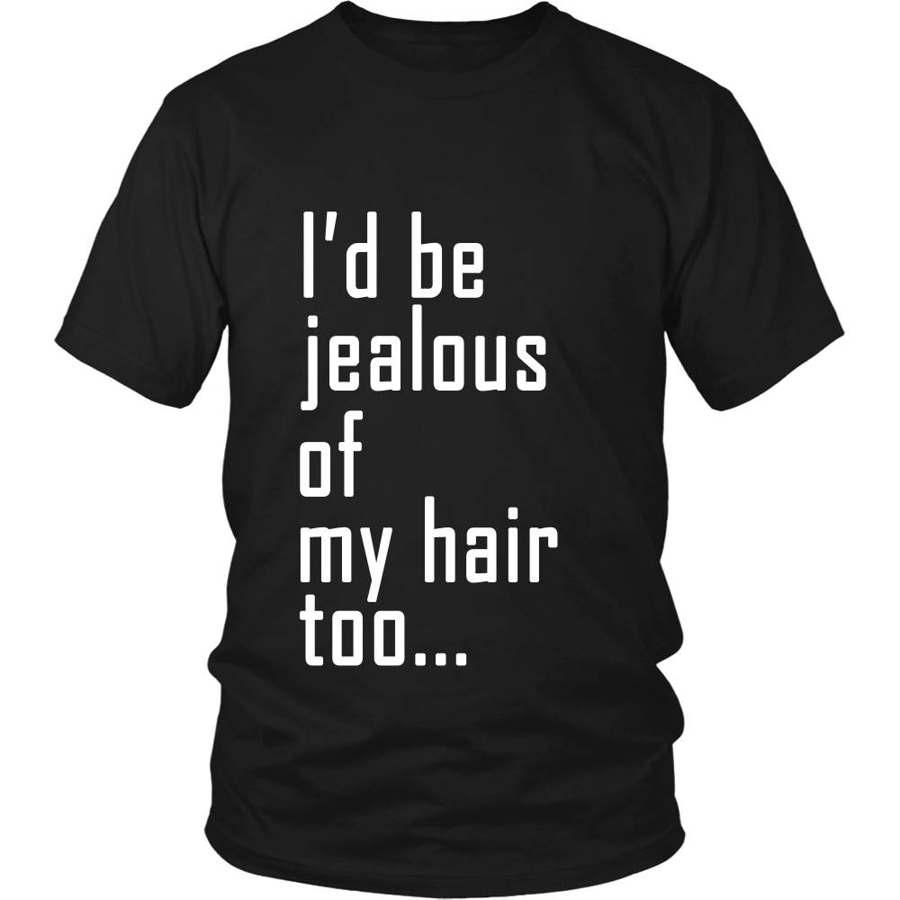 Adult Tee "I'd Be Jealous Of My Hair Too" (white ink)