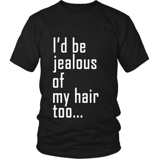 Adult Tee "I'd Be Jealous Of My Hair Too" (white ink)