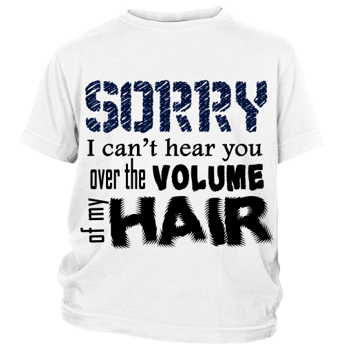 Youth Tee "Sorry I Can't Hear You Over The Volume of My Hair" (black print)