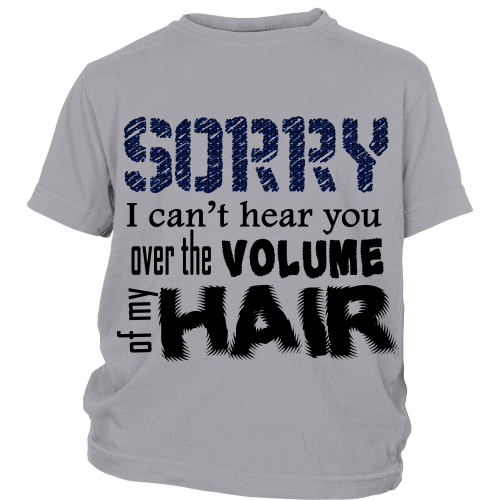 Youth Tee "Sorry I Can't Hear You Over The Volume of My Hair" (black print)