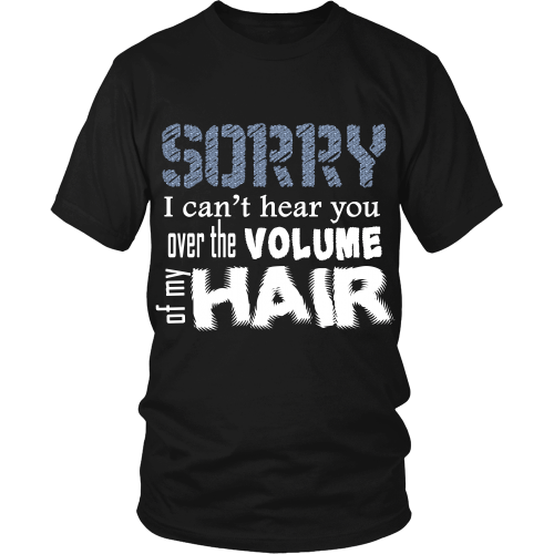 Adult Tee "Sorry I Can't Hear You Over The Volume of My Hair" (white print)