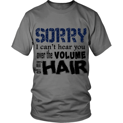 Adult Tee "Sorry I Can't Hear You Over The Volume of My Hair" (black print)
