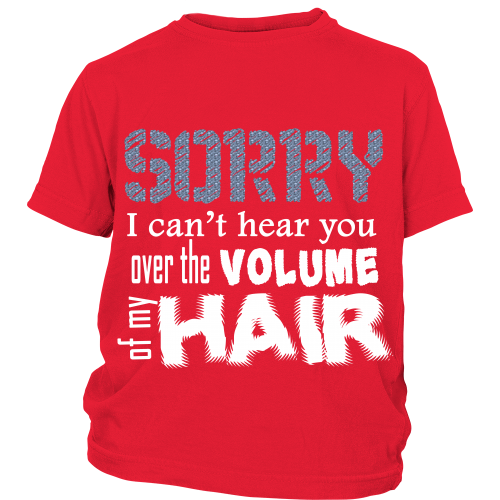 Youth Tee "Sorry I Can't Hear You Over The Volume of My Hair" (white print)
