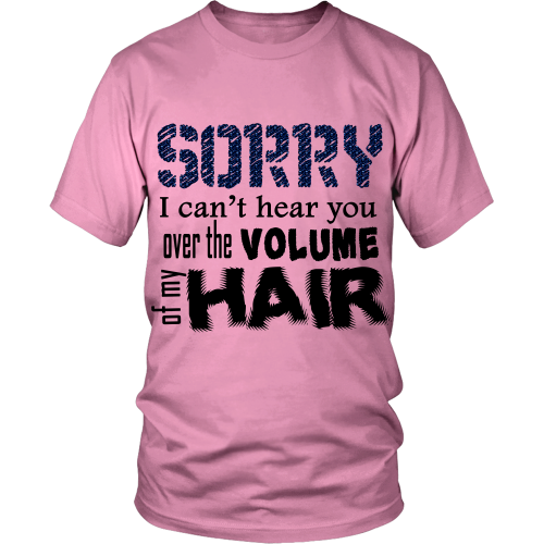 Adult Tee "Sorry I Can't Hear You Over The Volume of My Hair" (black print)
