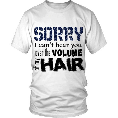 Adult Tee "Sorry I Can't Hear You Over The Volume of My Hair" (black print)