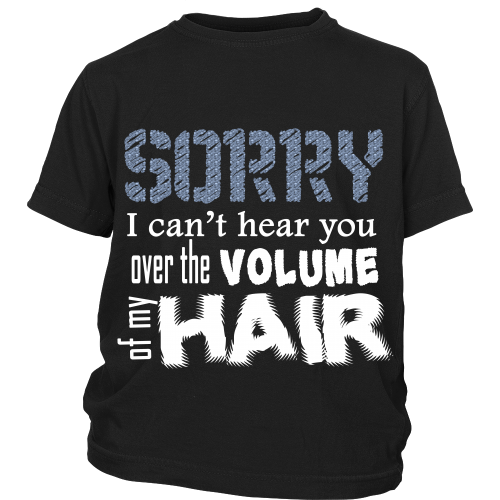 Youth Tee "Sorry I Can't Hear You Over The Volume of My Hair" (white print)