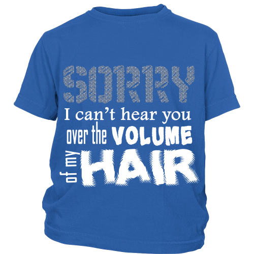 Youth Tee "Sorry I Can't Hear You Over The Volume of My Hair" (white print)